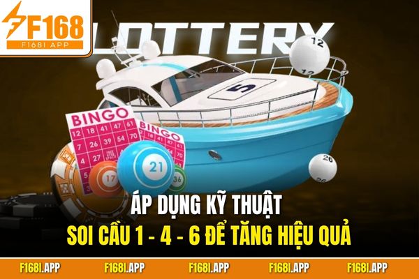 Áp dụng kỹ thuật soi cầu 1 - 4 - 6 để tăng hiệu quả