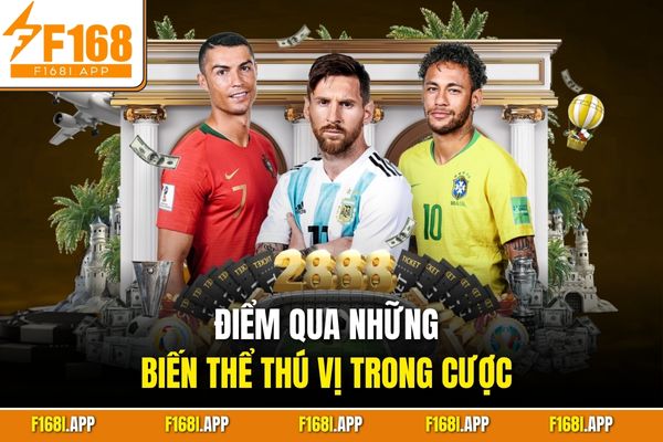 Điểm qua những biến thể thú vị trong cược