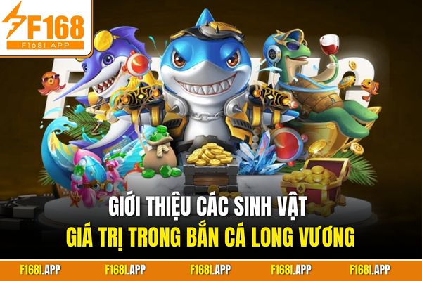 Giới thiệu các sinh vật giá trị trong bắn cá Long Vương