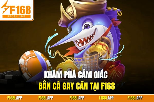 Khám phá cảm giác bắn cá gay cấn tại F168