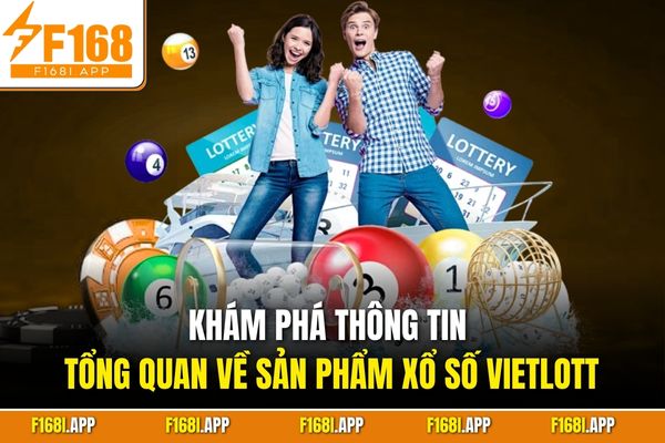 Khám phá thông tin tổng quan về sản phẩm xổ số Vietlott
