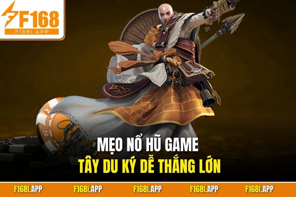 Mẹo nổ hũ game Tây Du Ký dễ thắng lớn