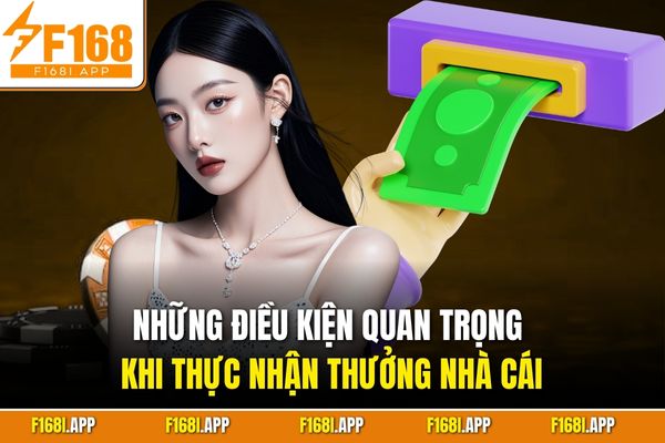 Những điều kiện quan trọng khi thực nhận thưởng nhà cái