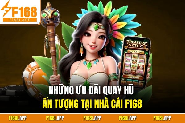 Những ưu đãi quay hũ ấn tượng tại nhà cái F168