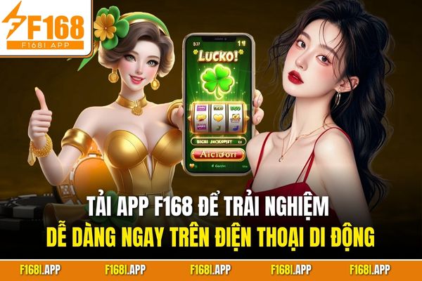 Tải app F168 để trải nghiệm dễ dàng ngay trên điện thoại di động
