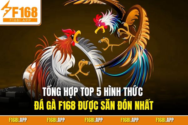 Tổng hợp top 5 hình thức đá gà F168 được săn đón nhất