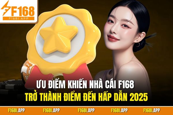 Ưu điểm khiến nhà cái F168 trở thành điểm đến hấp dẫn 2025